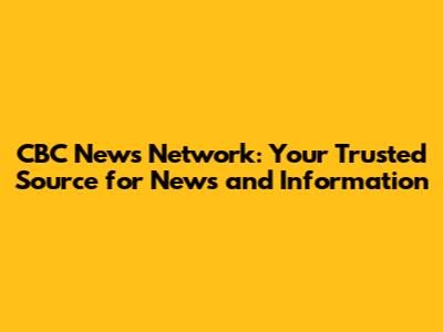 CBC News Network: Your Trusted Source for News and Information