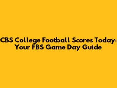 CBS College Football Scores Today: Your FBS Game Day Guide