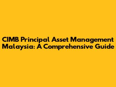 CIMB Principal Asset Management Malaysia: A Comprehensive Guide