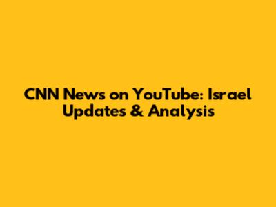 CNN News on YouTube: Israel Updates & Analysis