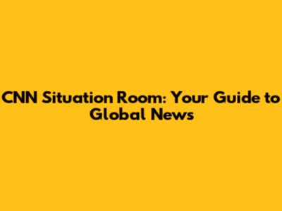 CNN Situation Room: Your Guide to Global News