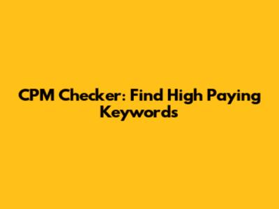 CPM Checker: Find High Paying Keywords