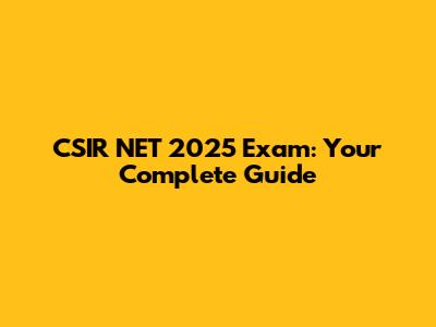 CSIR NET 2025 Exam: Your Complete Guide