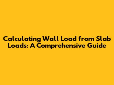 Calculating Wall Load from Slab Loads: A Comprehensive Guide