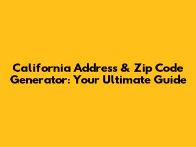 California Address & Zip Code Generator: Your Ultimate Guide