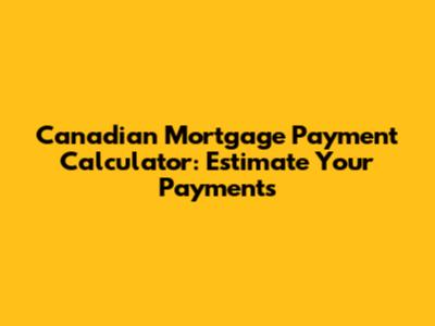 Canadian Mortgage Payment Calculator: Estimate Your Payments