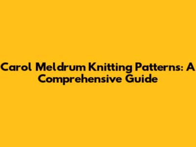 Carol Meldrum Knitting Patterns: A Comprehensive Guide