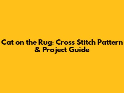 Cat on the Rug: Cross Stitch Pattern & Project Guide