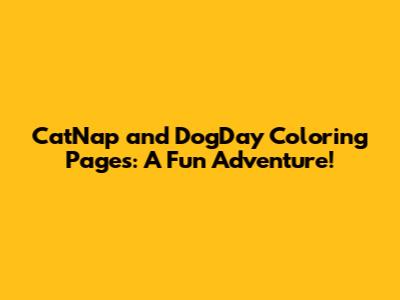 CatNap and DogDay Coloring Pages: A Fun Adventure!