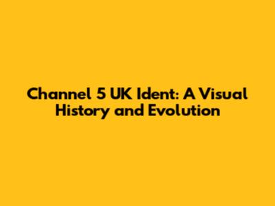 Channel 5 UK Ident: A Visual History and Evolution