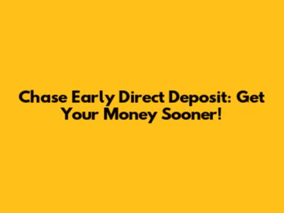 Chase Early Direct Deposit: Get Your Money Sooner!