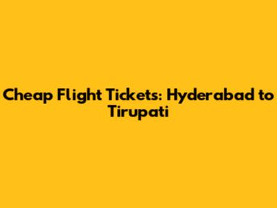 Cheap Flight Tickets: Hyderabad to Tirupati