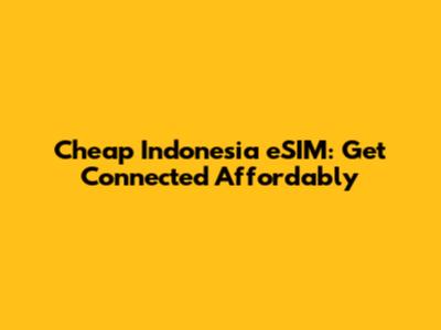 Cheap Indonesia eSIM: Get Connected Affordably