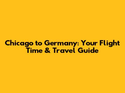 Chicago to Germany: Your Flight Time & Travel Guide