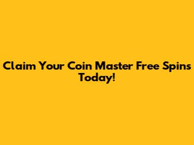 Claim Your Coin Master Free Spins Today!