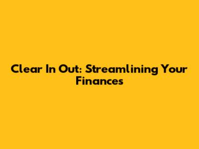 Clear In Out: Streamlining Your Finances