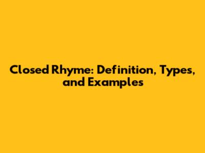 Closed Rhyme: Definition, Types, and Examples