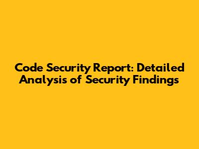 Code Security Report: Detailed Analysis of Security Findings