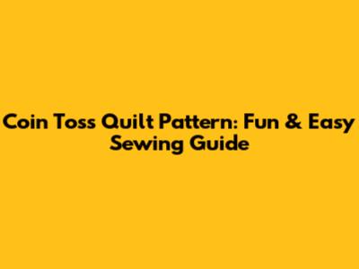 Coin Toss Quilt Pattern: Fun & Easy Sewing Guide