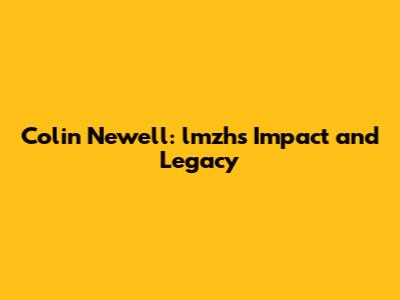 Colin Newell: lmzh's Impact and Legacy