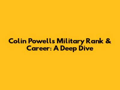 Colin Powell's Military Rank & Career: A Deep Dive