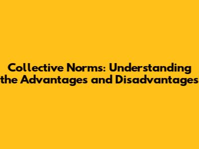 Collective Norms: Understanding the Advantages and Disadvantages