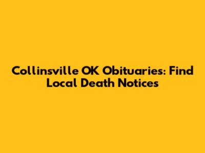 Collinsville OK Obituaries: Find Local Death Notices