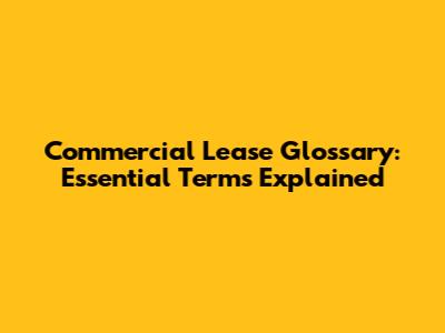 Commercial Lease Glossary: Essential Terms Explained