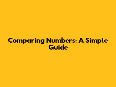 Comparing Numbers: A Simple Guide
