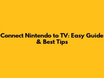 Connect Nintendo to TV: Easy Guide & Best Tips