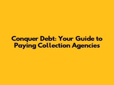 Conquer Debt: Your Guide to Paying Collection Agencies