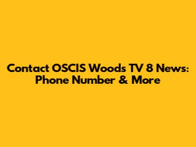 Contact OSCIS Woods TV 8 News: Phone Number & More