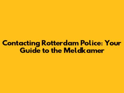 Contacting Rotterdam Police: Your Guide to the Meldkamer