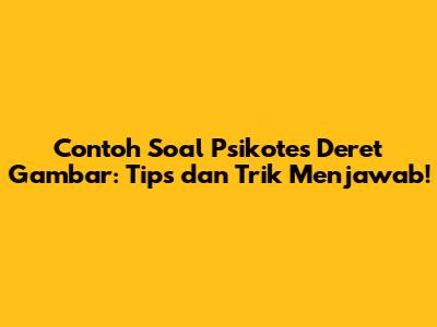 Contoh Soal Psikotes Deret Gambar: Tips dan Trik Menjawab!