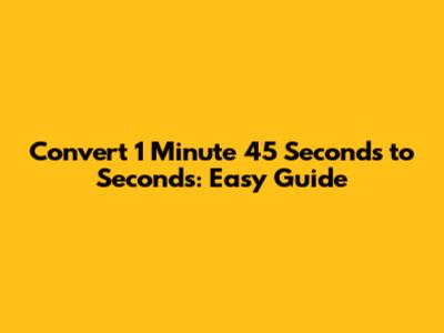 Convert 1 Minute 45 Seconds to Seconds: Easy Guide