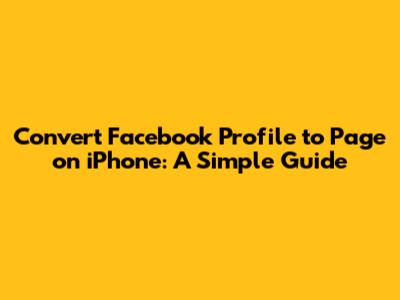 Convert Facebook Profile to Page on iPhone: A Simple Guide
