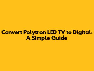 Convert Polytron LED TV to Digital: A Simple Guide