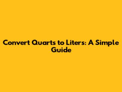 Convert Quarts to Liters: A Simple Guide