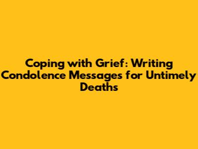 Coping with Grief: Writing Condolence Messages for Untimely Deaths