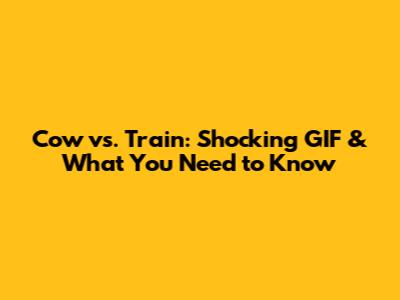 Cow vs. Train: Shocking GIF & What You Need to Know