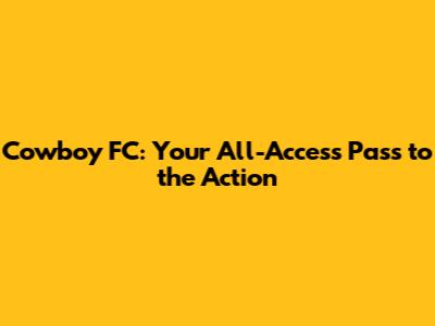 Cowboy FC: Your All-Access Pass to the Action