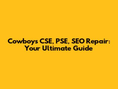 Cowboys CSE, PSE, SEO Repair: Your Ultimate Guide