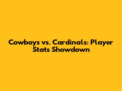 Cowboys vs. Cardinals: Player Stats Showdown