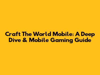 Craft The World Mobile: A Deep Dive & Mobile Gaming Guide