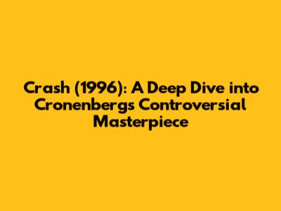 Crash (1996): A Deep Dive into Cronenberg's Controversial Masterpiece
