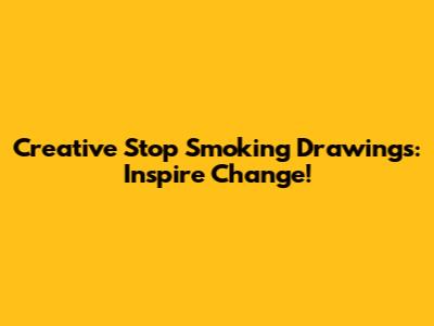 Creative 'Stop Smoking' Drawings: Inspire Change!