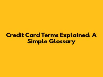 Credit Card Terms Explained: A Simple Glossary