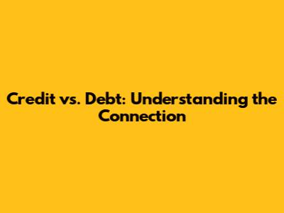 Credit vs. Debt: Understanding the Connection