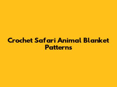 Crochet Safari Animal Blanket Patterns