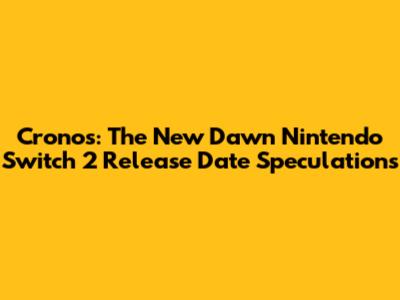 Cronos: The New Dawn Nintendo Switch 2 Release Date Speculations